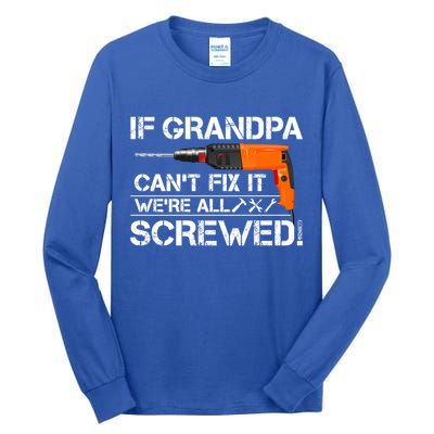 If Grandpa Cant Fix It Were All Screwed Grandfather Gift Tall Long Sleeve T-Shirt