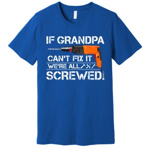 If Grandpa Cant Fix It Were All Screwed Grandfather Gift Premium T-Shirt