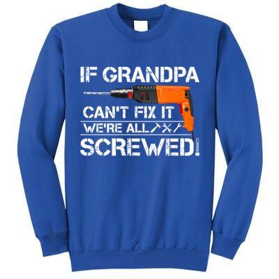 If Grandpa Cant Fix It Were All Screwed Grandfather Gift Tall Sweatshirt