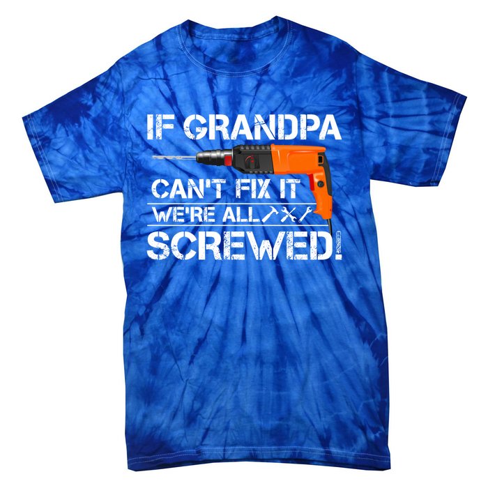 If Grandpa Cant Fix It Were All Screwed Grandfather Gift Tie-Dye T-Shirt