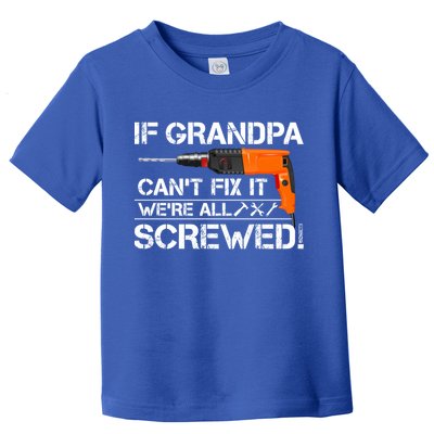 If Grandpa Cant Fix It Were All Screwed Grandfather Gift Toddler T-Shirt