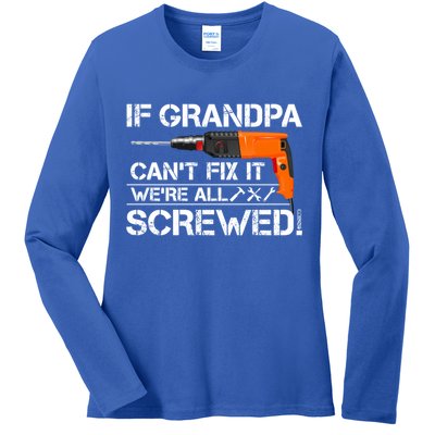 If Grandpa Cant Fix It Were All Screwed Grandfather Gift Ladies Long Sleeve Shirt