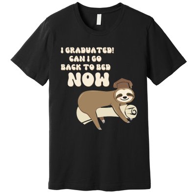 I Graduated Can Go Back To Bed Now Funny Graduation Sloth Premium T-Shirt