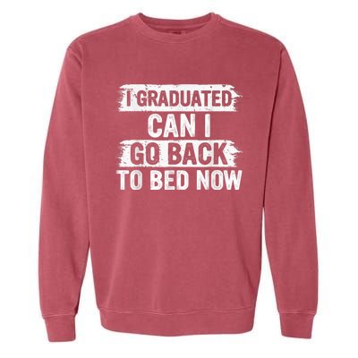 I Graduated Can I Go Back To Bed Now Gift For Graduation Garment-Dyed Sweatshirt