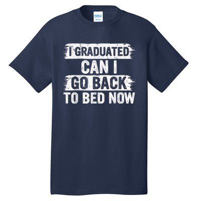 I Graduated Can I Go Back To Bed Now Gift For Graduation Tall T-Shirt