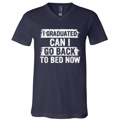 I Graduated Can I Go Back To Bed Now Gift For Graduation V-Neck T-Shirt