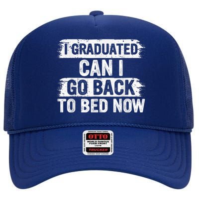 I Graduated Can I Go Back To Bed Now Gift For Graduation High Crown Mesh Back Trucker Hat