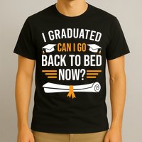 I Graduated Can I Go Back To Bed Now T-Shirt