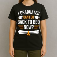 I Graduated Can I Go Back To Bed Now T-Shirt