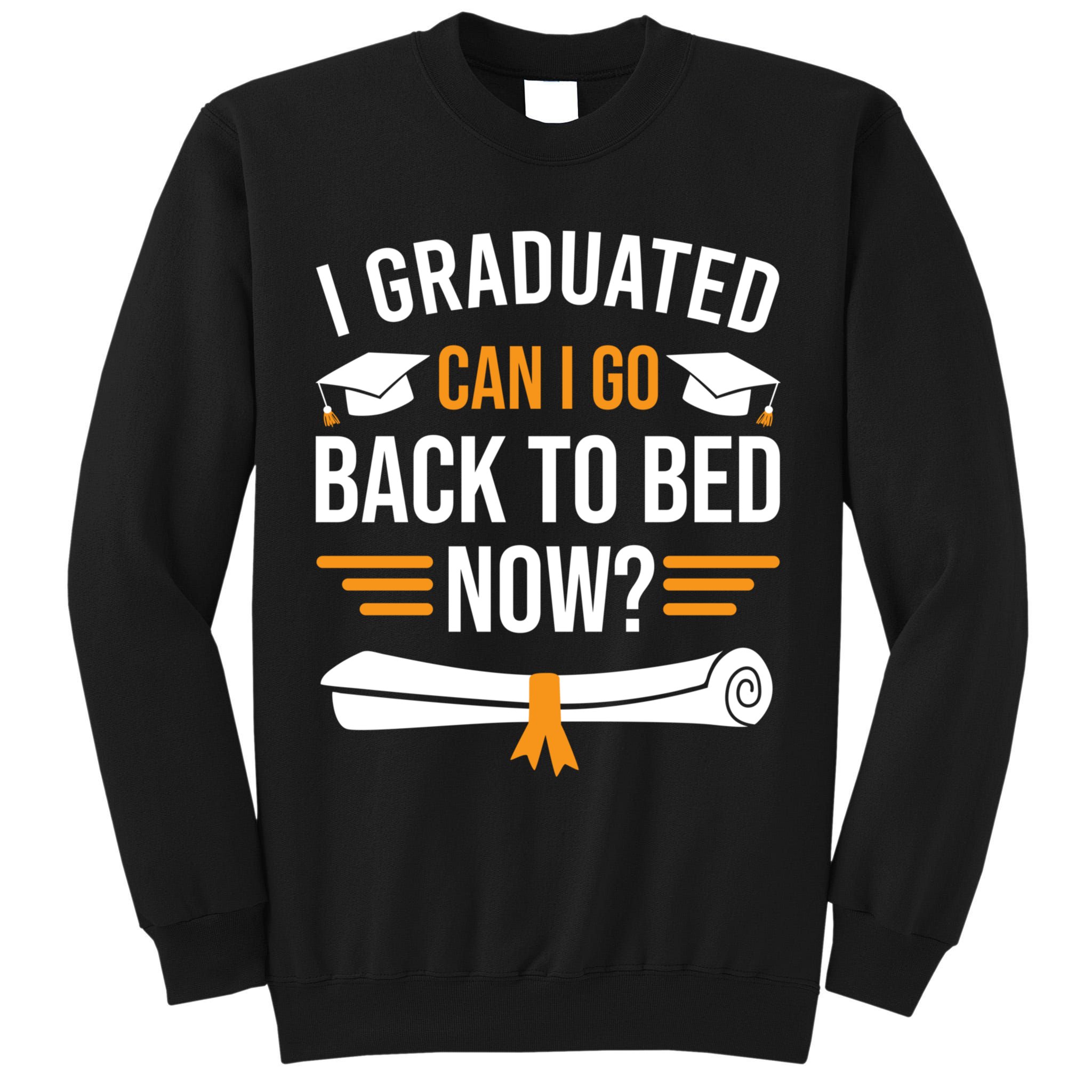 I Graduated Can I Go Back To Bed Now Tall Sweatshirt
