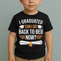 I Graduated Can I Go Back To Bed Now Toddler T-Shirt