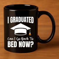 I Graduated Can I Go Back To Bed Now 11oz C Handle Ceramic Mug