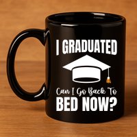I Graduated Can I Go Back To Bed Now 11oz C Handle Ceramic Mug