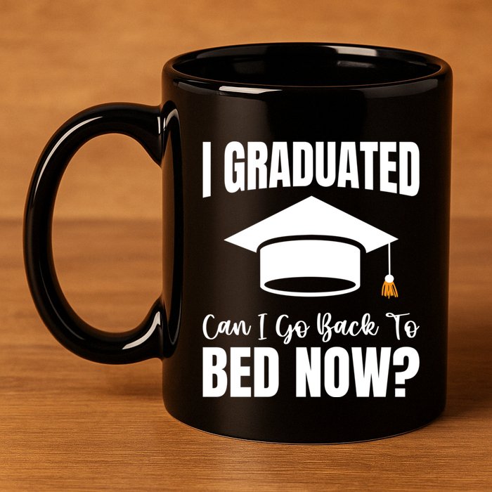 I Graduated Can I Go Back To Bed Now 11oz C Handle Ceramic Mug