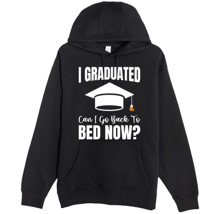 I Graduated Can I Go Back To Bed Now Premium Pullover Hoodie