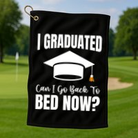 I Graduated Can I Go Back To Bed Now Golf Towel