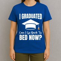 I Graduated Can I Go Back To Bed Now T-Shirt