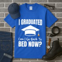 I Graduated Can I Go Back To Bed Now Tall T-Shirt