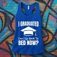 I Graduated Can I Go Back To Bed Now Womens Tank Top