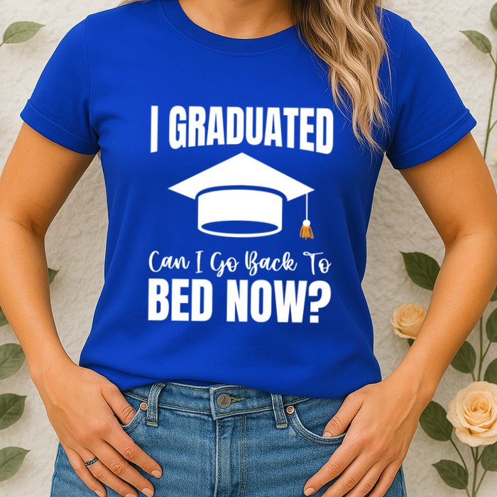 I Graduated Can I Go Back To Bed Now Womens T-Shirt
