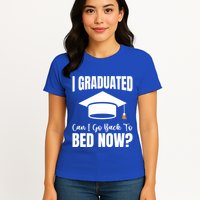I Graduated Can I Go Back To Bed Now Womens T-Shirt