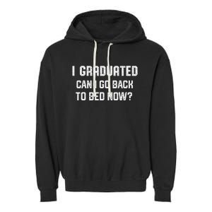 I Graduated Can I Go Back To Bed Now Funny Graduation Garment-Dyed Fleece Hoodie