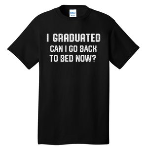 I Graduated Can I Go Back To Bed Now Funny Graduation Tall T-Shirt