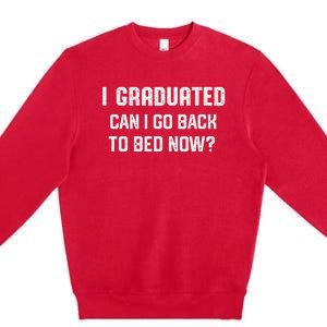 I Graduated Can I Go Back To Bed Now Funny Graduation Premium Crewneck Sweatshirt