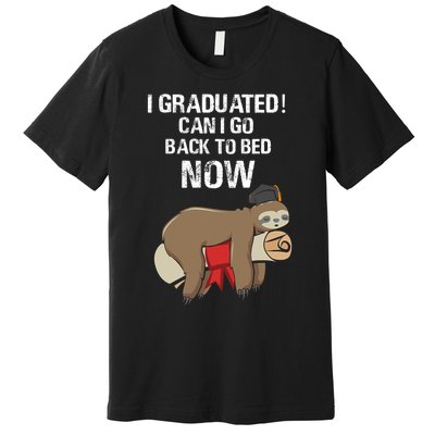 I Graduated Can I Go Back To Bed Now Funny Graduation Quotes Premium T-Shirt