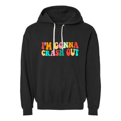 IM Gonna Crash Out Funny Humorous Meme Groovy Garment-Dyed Fleece Hoodie