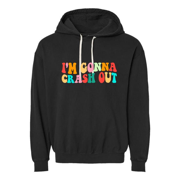 IM Gonna Crash Out Funny Humorous Meme Groovy Garment-Dyed Fleece Hoodie