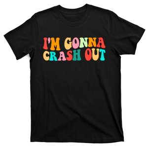 IM Gonna Crash Out Funny Humorous Meme Groovy T-Shirt