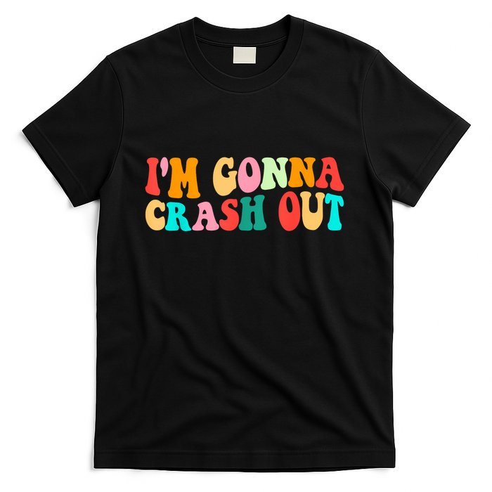 IM Gonna Crash Out Funny Humorous Meme Groovy T-Shirt