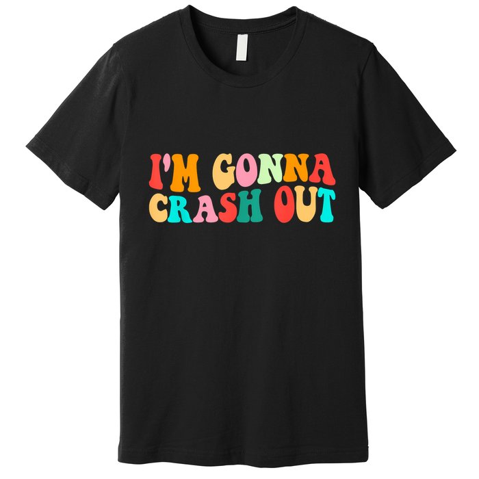 IM Gonna Crash Out Funny Humorous Meme Groovy Premium T-Shirt