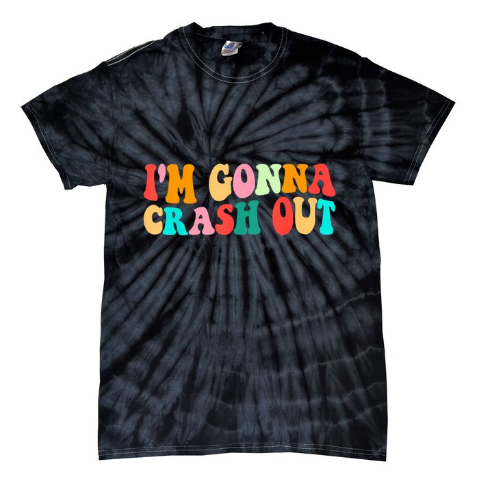 IM Gonna Crash Out Funny Humorous Meme Groovy Tie-Dye T-Shirt