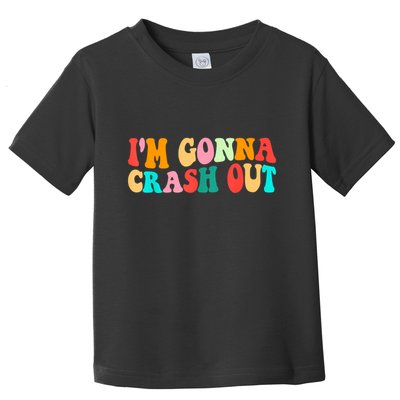 IM Gonna Crash Out Funny Humorous Meme Groovy Toddler T-Shirt
