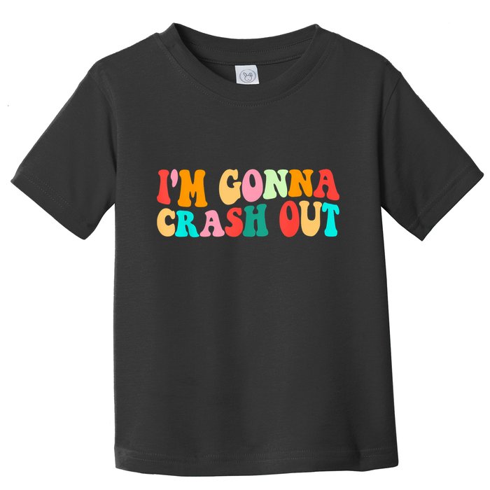IM Gonna Crash Out Funny Humorous Meme Groovy Toddler T-Shirt