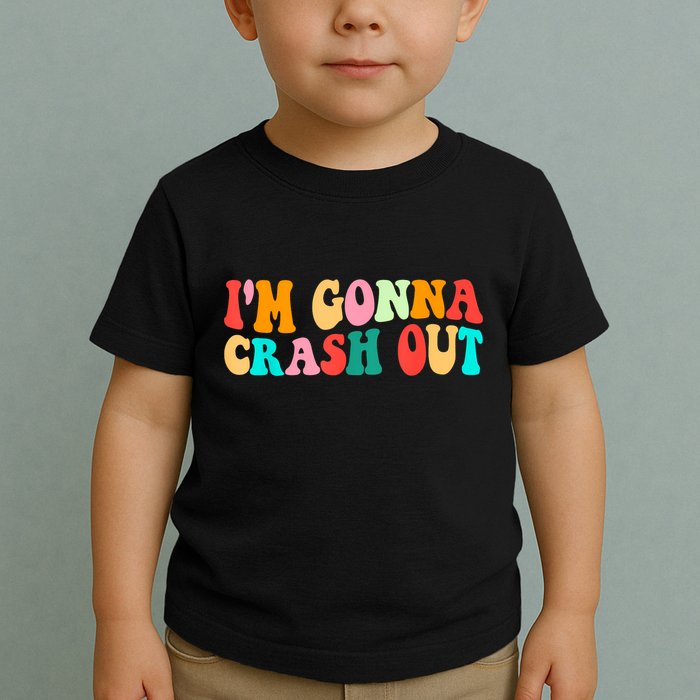IM Gonna Crash Out Funny Humorous Meme Groovy Toddler T-Shirt