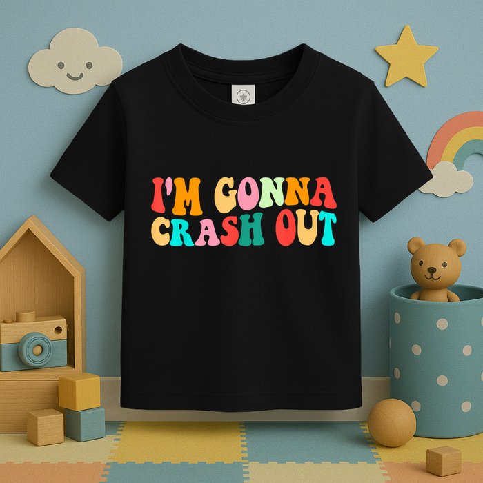 IM Gonna Crash Out Funny Humorous Meme Groovy Toddler T-Shirt