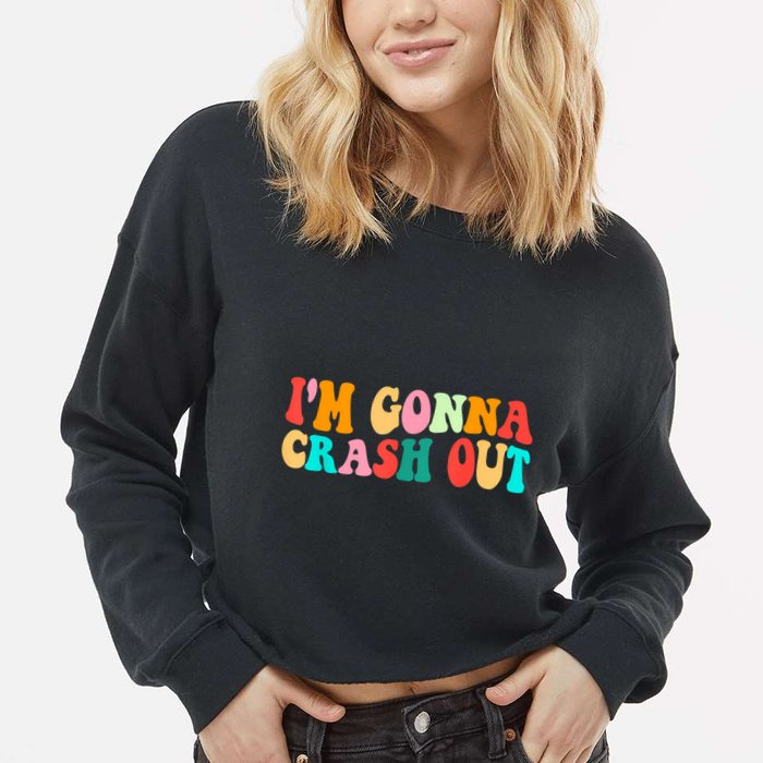 IM Gonna Crash Out Funny Humorous Meme Groovy Cropped Pullover Crew