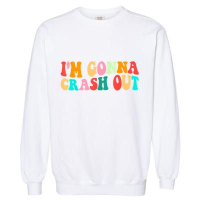 IM Gonna Crash Out Funny Humorous Meme Groovy Garment-Dyed Sweatshirt