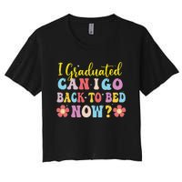 I Graduated Can I Go Back To Bed Now Graduation Women's Crop Top Tee