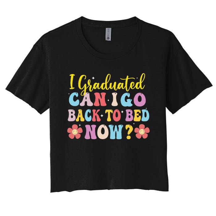 I Graduated Can I Go Back To Bed Now Graduation Women's Crop Top Tee