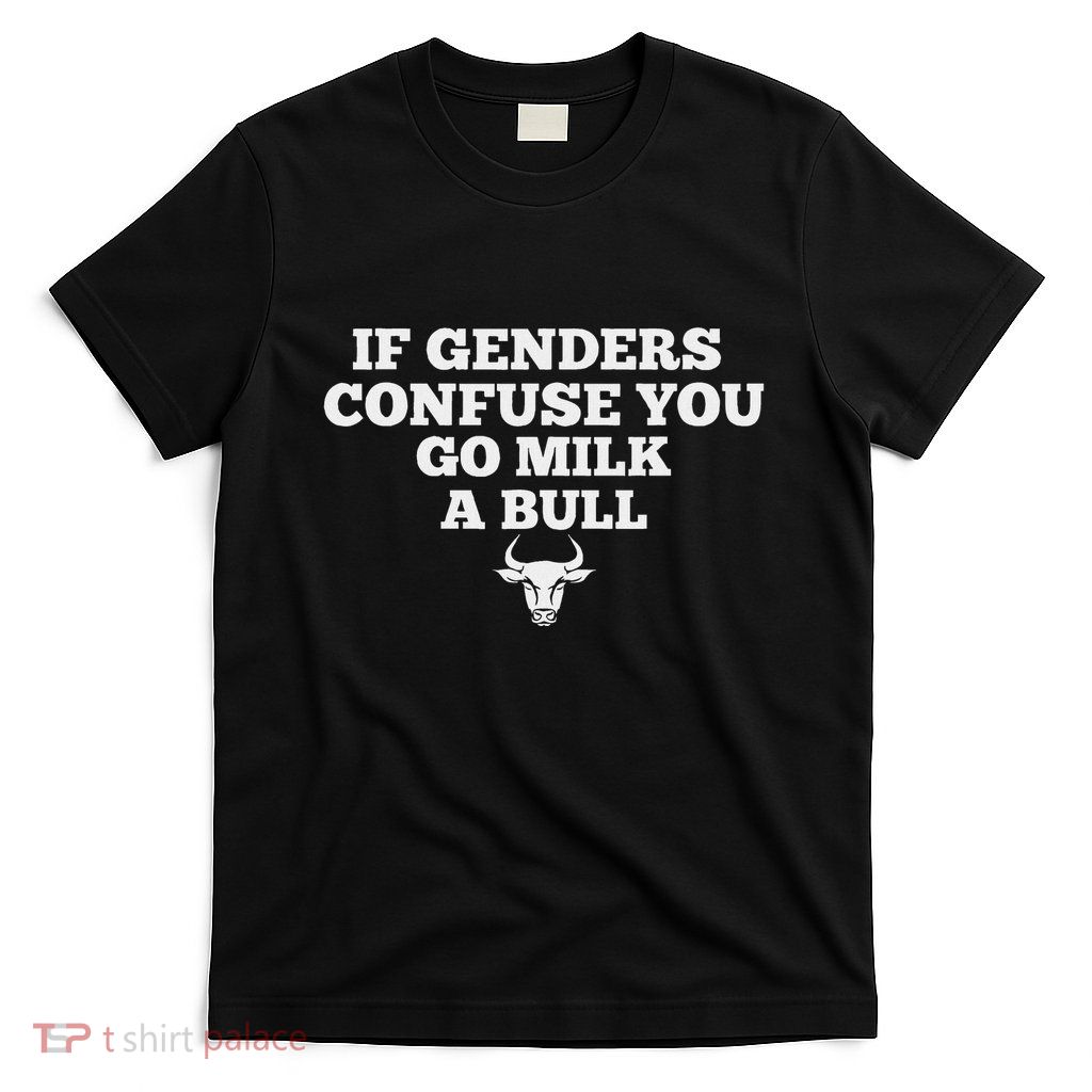 If Genders Confuse You Go Milk A Bull T-Shirt