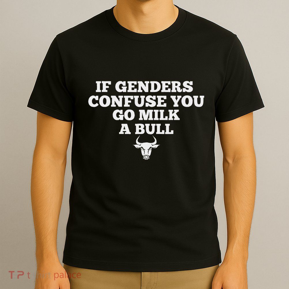 If Genders Confuse You Go Milk A Bull T-Shirt