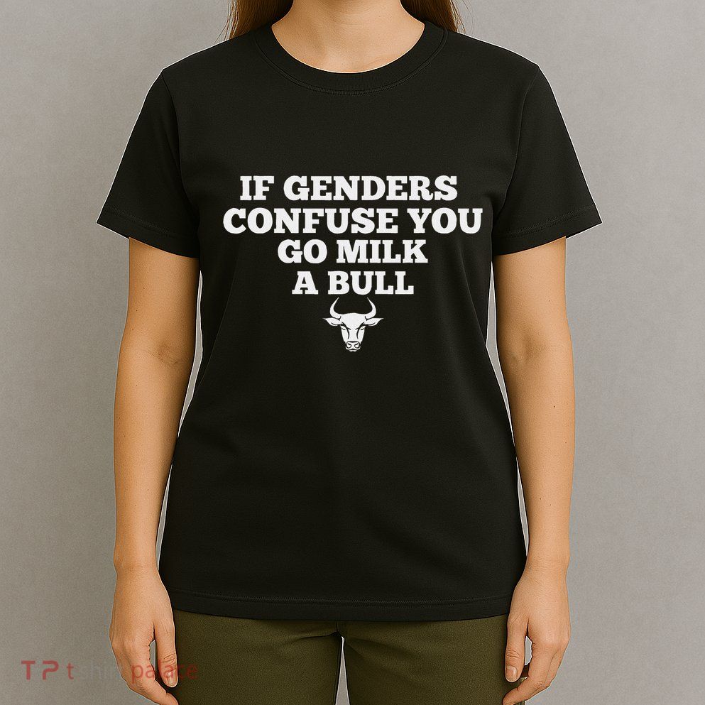 If Genders Confuse You Go Milk A Bull T-Shirt