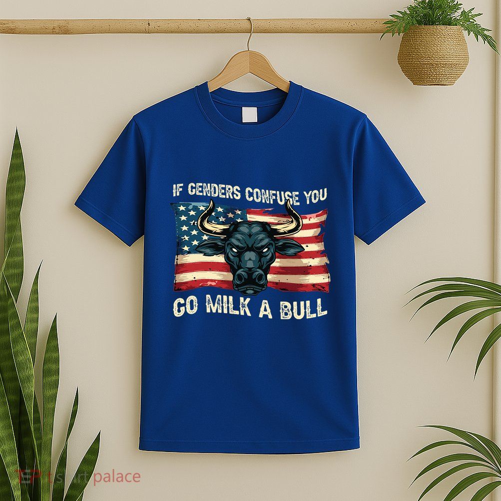 If Genders Confuse You Go Milk A Bull T-Shirt