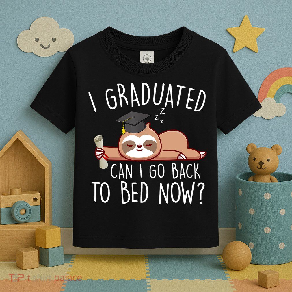 I Graduated Can I Go Back To Bed Now Funny Graduation Toddler T-Shirt
