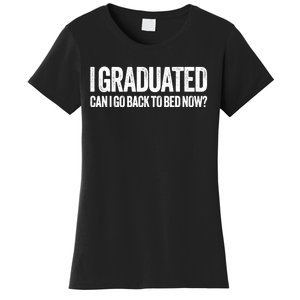 I Graduated Can I Go Back To Bed Now Graduation Women's T-Shirt