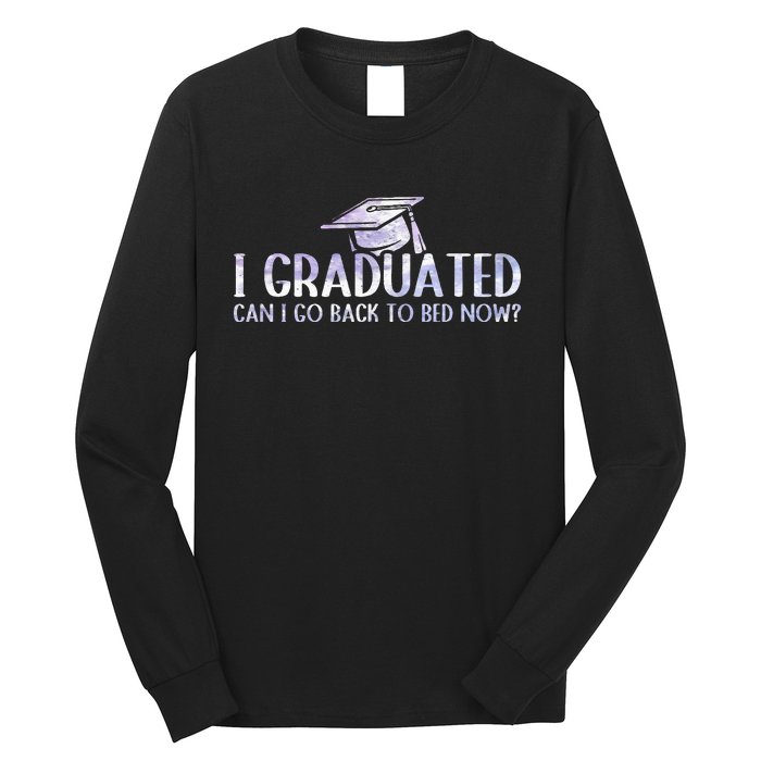 I Graduated Can I Go Back To Bed Now funny Graduation quotes Long Sleeve Shirt